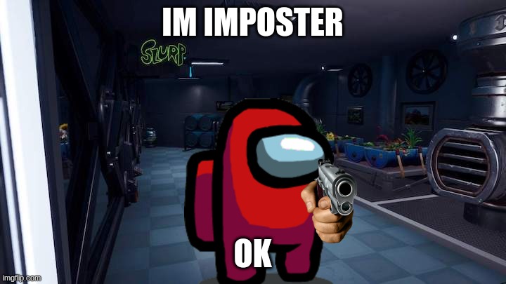 die sus boi | IM IMPOSTER; OK | image tagged in among us | made w/ Imgflip meme maker
