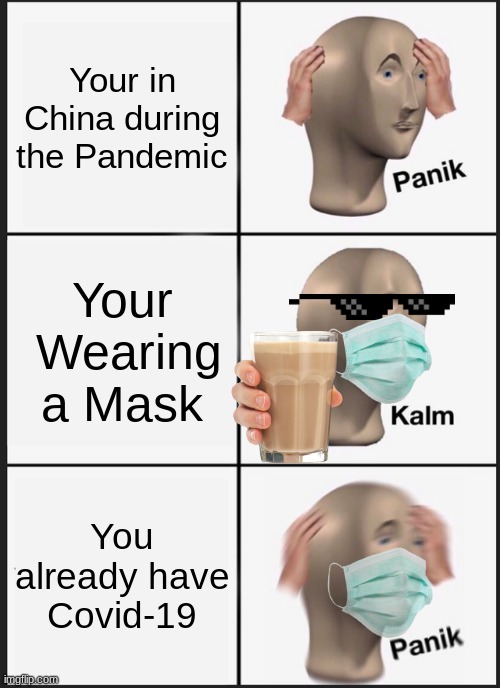 not Covid-19 again | Your in China during the Pandemic; Your  Wearing a Mask; You already have Covid-19 | image tagged in memes,panik kalm panik | made w/ Imgflip meme maker