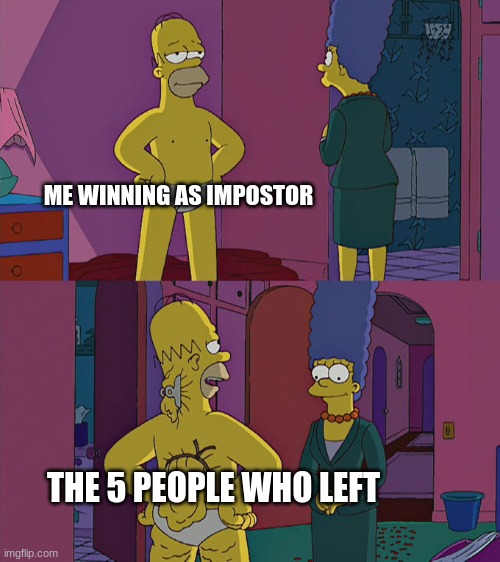 who can relate? | ME WINNING AS IMPOSTOR; THE 5 PEOPLE WHO LEFT | image tagged in among us | made w/ Imgflip meme maker
