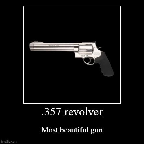 .357 beautiful | image tagged in funny,demotivationals | made w/ Imgflip demotivational maker