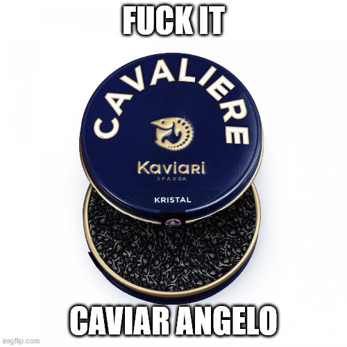 I bought 99$ Wacom to make this. You're welcome | FUCK IT; CAVIAR ANGELO | image tagged in devil may cry,dmc,dmc5,caviar,shitpost,cavaliere angelo | made w/ Imgflip meme maker