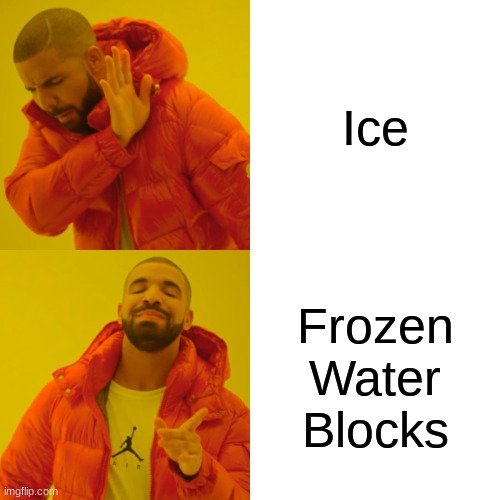 Drake Hotline Bling Meme | Ice; Frozen Water Blocks | image tagged in memes,drake hotline bling | made w/ Imgflip meme maker