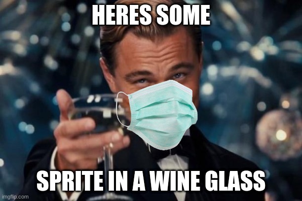 Leonardo Dicaprio Cheers Meme | HERES SOME; SPRITE IN A WINE GLASS | image tagged in memes,leonardo dicaprio cheers | made w/ Imgflip meme maker