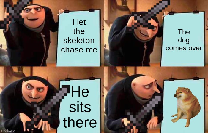 Gru's Plan | I let the skeleton chase me; The dog comes over; He sits there | image tagged in memes,gru's plan | made w/ Imgflip meme maker