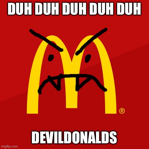 McDonald's | DUH DUH DUH DUH DUH DEVILDONALDS | image tagged in mcdonald's | made w/ Imgflip meme maker