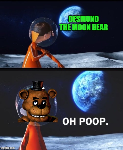 Desmond the Moon Bear | DESMOND THE MOON BEAR | image tagged in vector oh poop meme | made w/ Imgflip meme maker