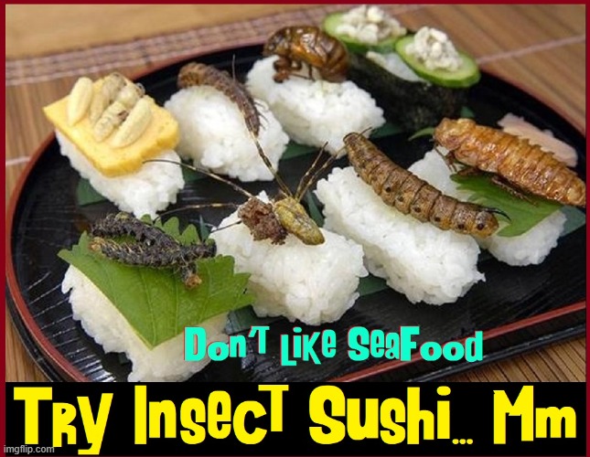This Kinda Sushi Really Bugs Me | image tagged in vince vance,memes,sushi,insects,seafood,japanese | made w/ Imgflip meme maker