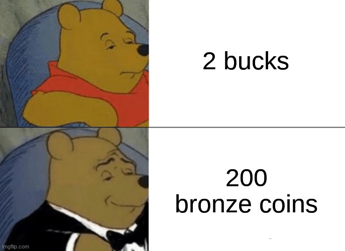 Rich Pooh | 2 bucks; 200 bronze coins | image tagged in memes,tuxedo winnie the pooh | made w/ Imgflip meme maker