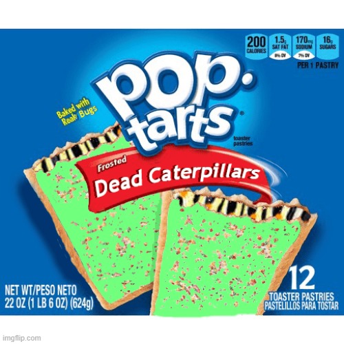 image tagged in pop tarts,messed up,nope,dead catipilars | made w/ Imgflip meme maker