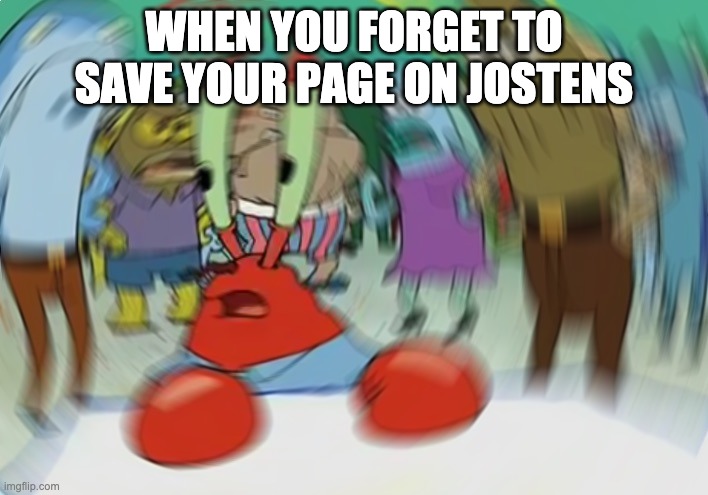 Mr Krabs Blur Meme | WHEN YOU FORGET TO SAVE YOUR PAGE ON JOSTENS | image tagged in memes,mr krabs blur meme | made w/ Imgflip meme maker