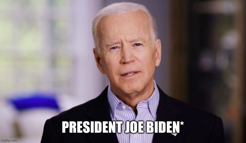 For the record books: President Joe Biden* | PRESIDENT JOE BIDEN* | image tagged in asterisk,biden | made w/ Imgflip meme maker