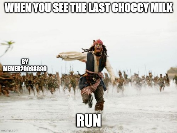Jack Sparrow Being Chased Meme | WHEN YOU SEE THE LAST CHOCCY MILK; BY MEMER20098890; RUN | image tagged in memes,jack sparrow being chased | made w/ Imgflip meme maker