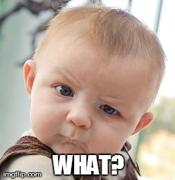 Skeptical Baby Meme | WHAT? | image tagged in memes,skeptical baby | made w/ Imgflip meme maker