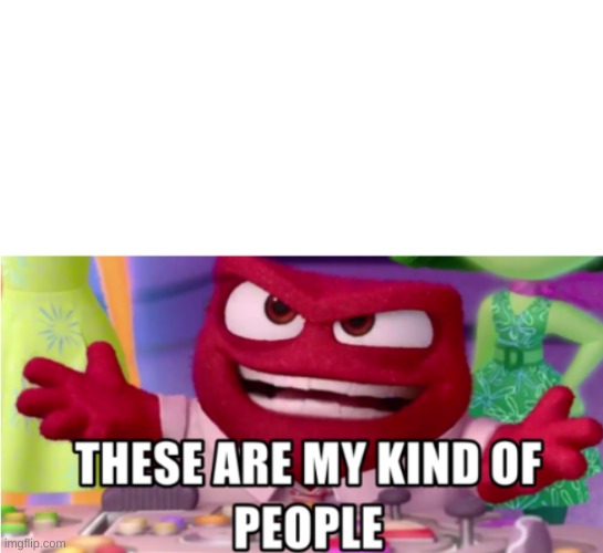these are my kind of people | image tagged in new meme | made w/ Imgflip meme maker