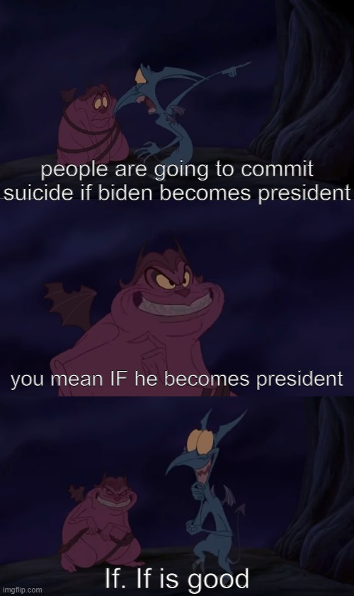 people are going to commit suicide if biden becomes president you mean IF he becomes president If. If is good | made w/ Imgflip meme maker