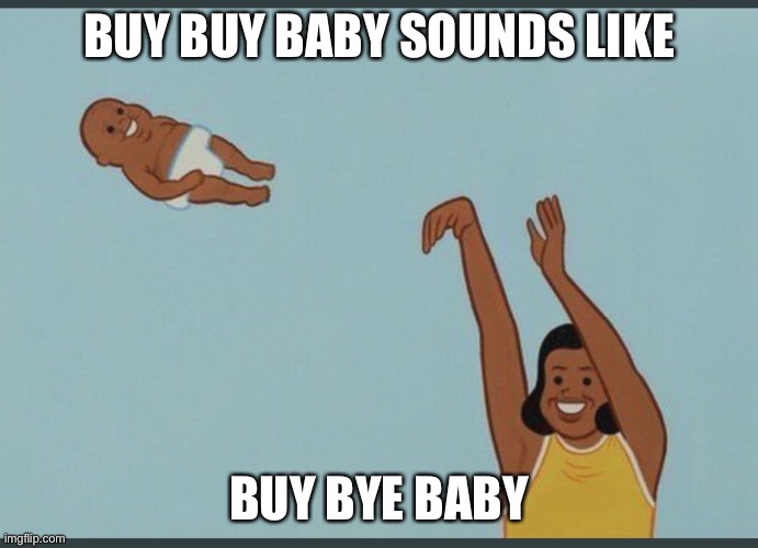 I was in the store and the worlds sound like i | BUY BUY BABY SOUNDS LIKE; BUY BYE BABY | image tagged in baby yeet,bye bye,baby | made w/ Imgflip meme maker