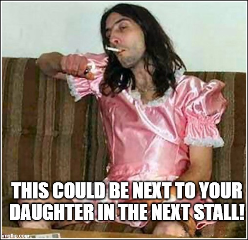 Transgender rights | THIS COULD BE NEXT TO YOUR DAUGHTER IN THE NEXT STALL! | image tagged in transgender rights | made w/ Imgflip meme maker