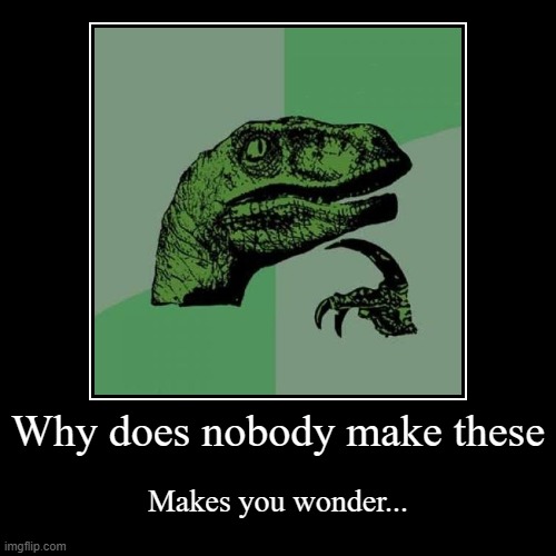 Why does nobody make demovationals? | image tagged in funny,demotivationals | made w/ Imgflip demotivational maker