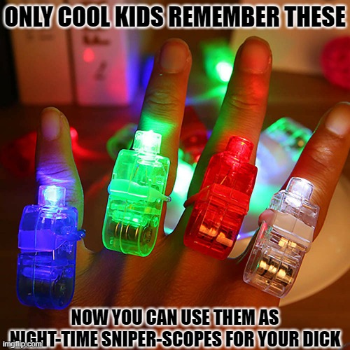 Big Brain TIME | ONLY COOL KIDS REMEMBER THESE; NOW YOU CAN USE THEM AS NIGHT-TIME SNIPER-SCOPES FOR YOUR DICK | image tagged in tag | made w/ Imgflip meme maker