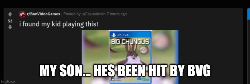 Reason why BVG MUST BE STOPPED | MY SON... HES BEEN HIT BY BVG | image tagged in memes,bvg,big chungus,ps4,gaming | made w/ Imgflip meme maker