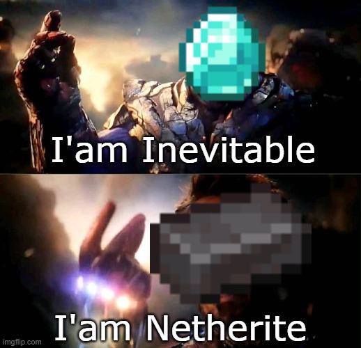 I am Inevitable and I am Netherite | I'am Inevitable; I'am Netherite | image tagged in i am inevitable and i am iron man | made w/ Imgflip meme maker