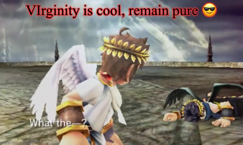 Kid Icarus | VIrginity is cool, remain pure 😎 | image tagged in kid icarus | made w/ Imgflip meme maker