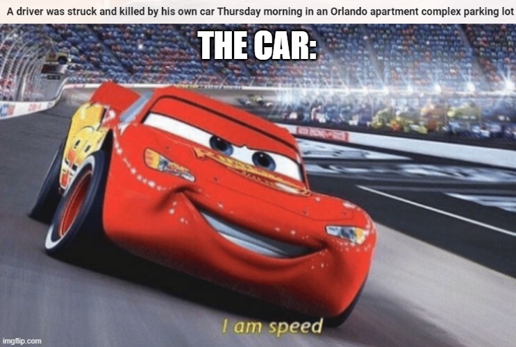 R.I.P. | THE CAR: | image tagged in i am speed | made w/ Imgflip meme maker