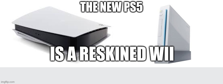 A RESKINED WII, PEOPLE | image tagged in ps5,wii | made w/ Imgflip meme maker