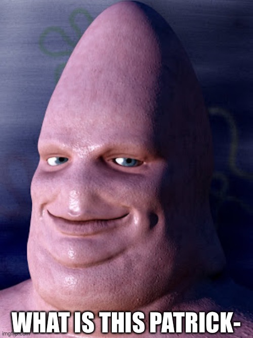 HELP ME- | WHAT IS THIS PATRICK- | image tagged in when u do somthing bad and ur mom lets it slide | made w/ Imgflip meme maker