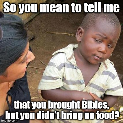 Bibles, but no food? | image tagged in memes,third world skeptical kid | made w/ Imgflip meme maker