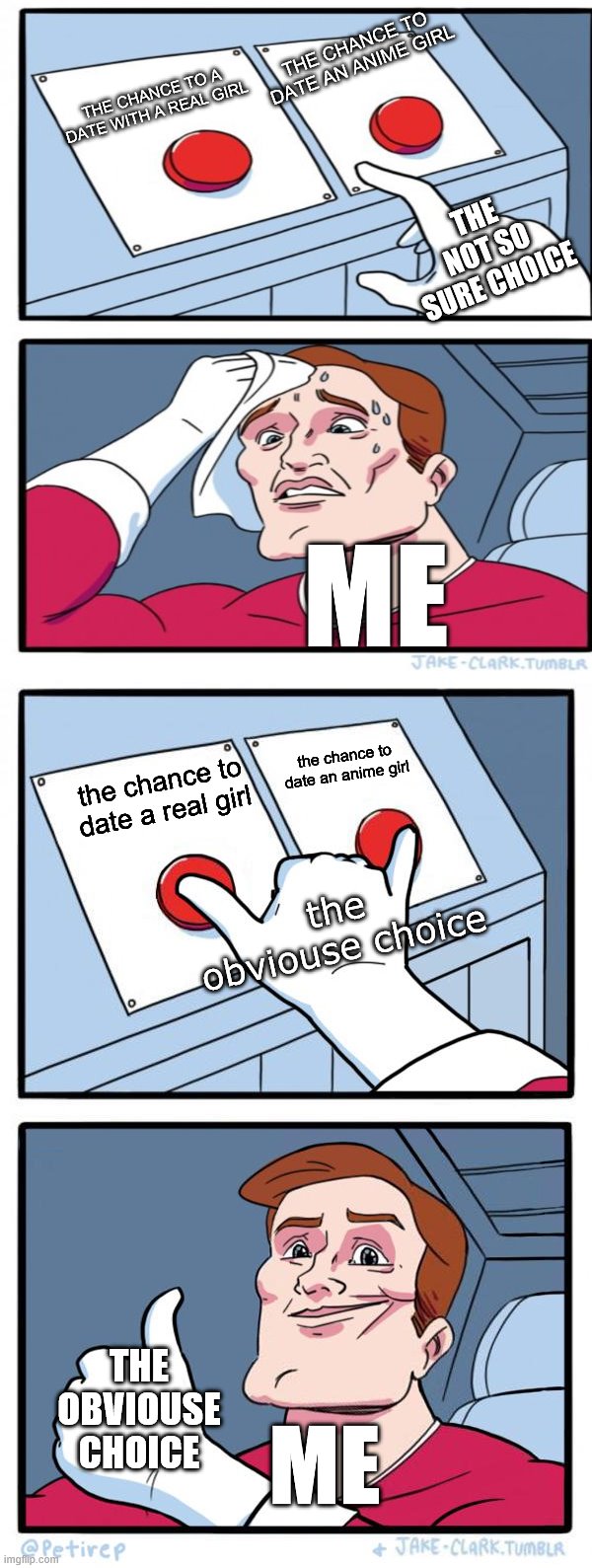 THE CHOICE | THE CHANCE TO DATE AN ANIME GIRL; THE CHANCE TO A DATE WITH A REAL GIRL; THE NOT SO SURE CHOICE; ME; the chance to date an anime girl; the chance to date a real girl; the obviouse choice; THE OBVIOUSE CHOICE; ME | image tagged in both buttons pressed | made w/ Imgflip meme maker
