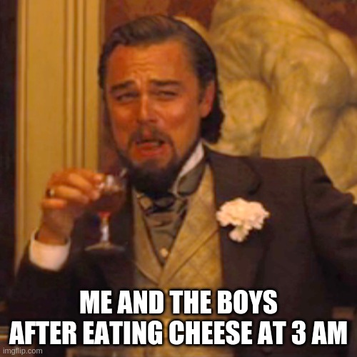 3am meme #1 | ME AND THE BOYS AFTER EATING CHEESE AT 3 AM | image tagged in memes,laughing leo | made w/ Imgflip meme maker