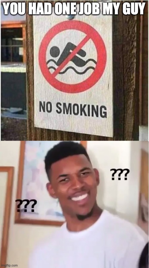 YOU HAD ONE JOB MY GUY | image tagged in confused nick young,bruh,huh | made w/ Imgflip meme maker