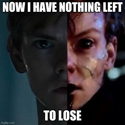 NOW I HAVE NOTHING LEFT; TO LOSE | made w/ Imgflip meme maker