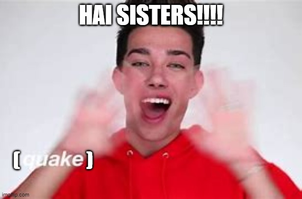 HAI SISTERS!!!! (                 ) | made w/ Imgflip meme maker