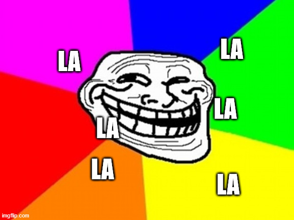 Troll Face Colored Meme | LA LA LA LA LA LA | image tagged in memes,troll face colored | made w/ Imgflip meme maker