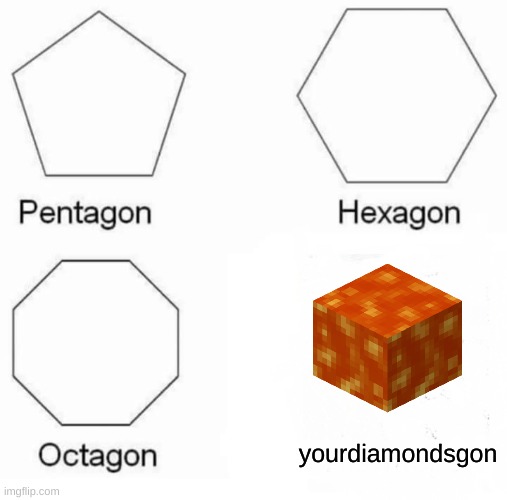 i hate lava but also like for obsidian |  yourdiamondsgon | image tagged in memes,pentagon hexagon octagon | made w/ Imgflip meme maker