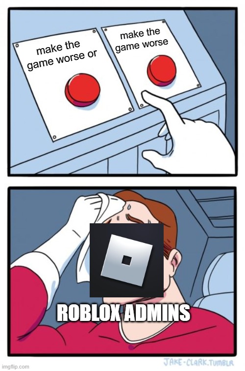 Two Buttons Meme | make the game worse; make the 
game worse or; ROBLOX ADMINS | image tagged in memes,two buttons | made w/ Imgflip meme maker