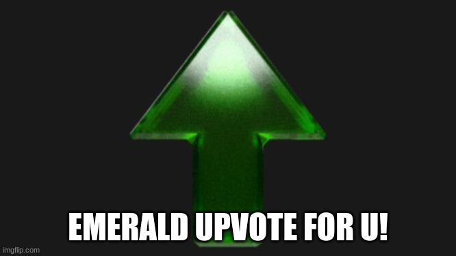 Upvote | EMERALD UPVOTE FOR U! | image tagged in upvote | made w/ Imgflip meme maker