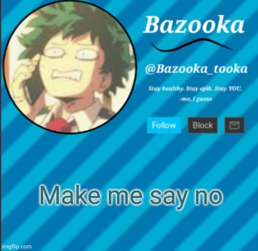 Bet u can't dew it | Make me say no | image tagged in bazooka's announcement template 2 | made w/ Imgflip meme maker