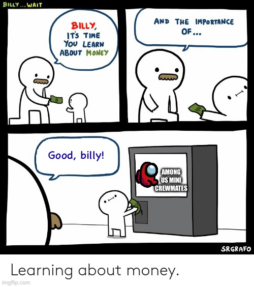 Stick man pet too | AMONG US MINI CREWMATES; Good, billy! | image tagged in billy learning about money,billy what have you done,billy no,billy,among us,gaming | made w/ Imgflip meme maker