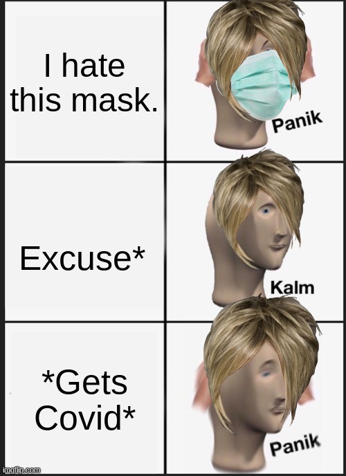 . | I hate this mask. Excuse*; *Gets Covid* | image tagged in memes,panik kalm panik | made w/ Imgflip meme maker