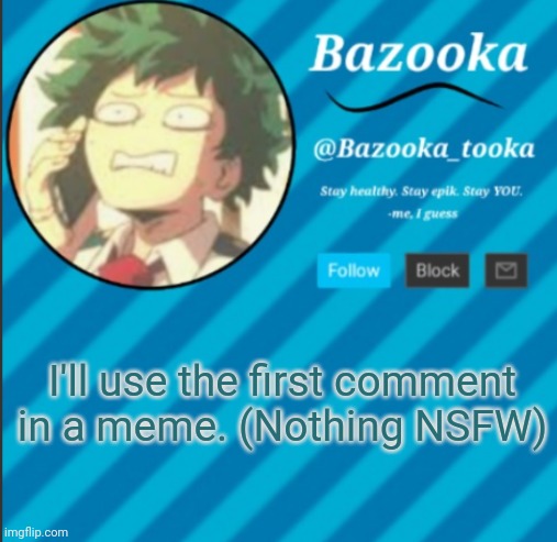 Idk lol | I'll use the first comment in a meme. (Nothing NSFW) | image tagged in bazooka's announcement template 2 | made w/ Imgflip meme maker
