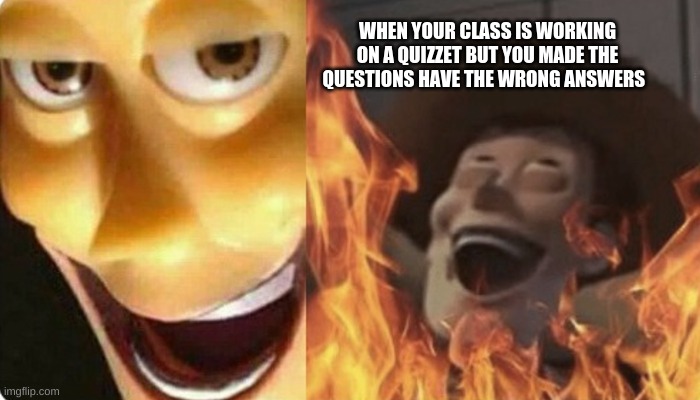 Evil woody | WHEN YOUR CLASS IS WORKING ON A QUIZZET BUT YOU MADE THE QUESTIONS HAVE THE WRONG ANSWERS | image tagged in woody | made w/ Imgflip meme maker