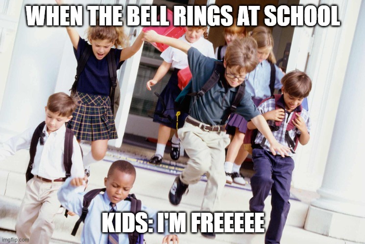 bruh | WHEN THE BELL RINGS AT SCHOOL; KIDS: I'M FREEEEE | image tagged in memes | made w/ Imgflip meme maker