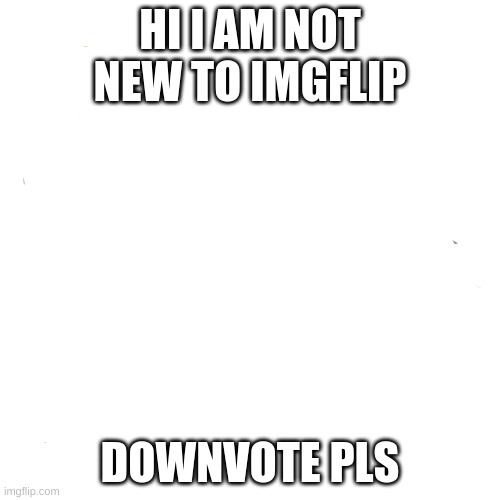 upvote beggar roast | HI I AM NOT NEW TO IMGFLIP; DOWNVOTE PLS | image tagged in memes,don't upvote beg | made w/ Imgflip meme maker