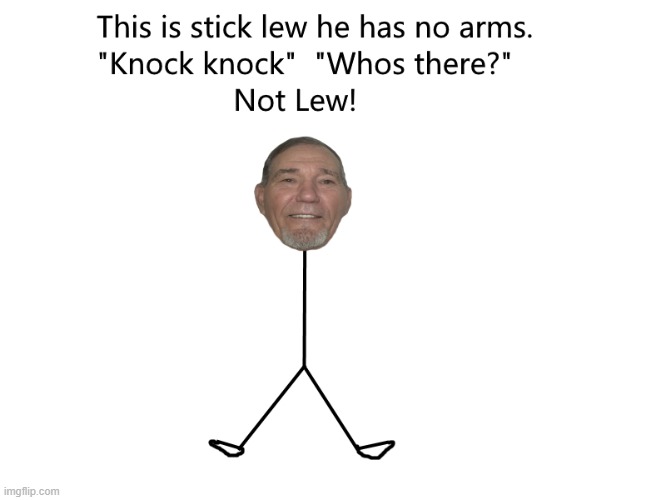look mom no arms! | image tagged in stick lew,kewlew,knock knock | made w/ Imgflip meme maker