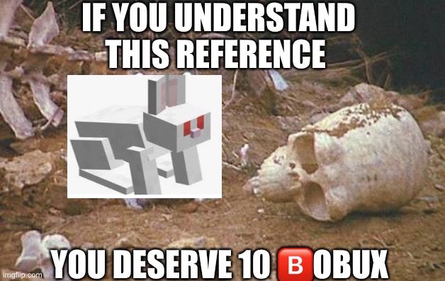 Minecraft reference hahaha | IF YOU UNDERSTAND THIS REFERENCE; YOU DESERVE 10 🅱️OBUX | image tagged in monty python rabbit | made w/ Imgflip meme maker