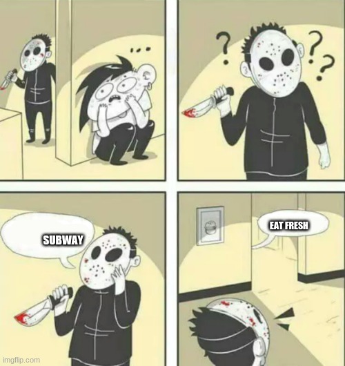 Hiding from serial killer | EAT FRESH; SUBWAY | image tagged in hiding from serial killer | made w/ Imgflip meme maker