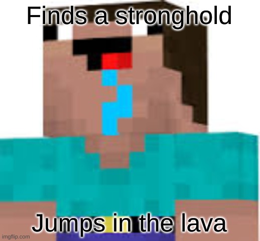 Bad Luck Noob | Finds a stronghold Jumps in the lava | image tagged in bad luck noob | made w/ Imgflip meme maker